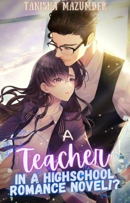 A Teacher in a Highschool Romance Novel?!
