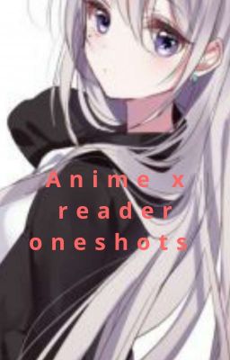 Anime x reader oneshots