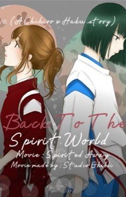 Back To The Spirit World. (A Chihiro x Haku story.)
