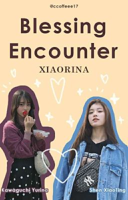 Blessing Encounter || XiaoRina [COMPLETED]