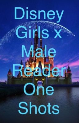 Disney Girls x Male Reader One Shots