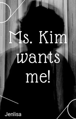 Ms. Kim wants me!