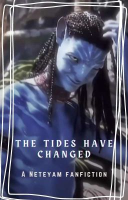The Tides have changed | Neteyam Fanfiction