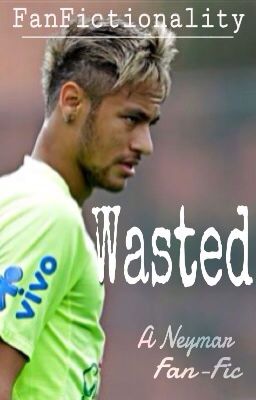 Wasted (Neymar Fan-Fiction)