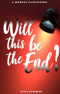 Will This Be The End? ➳ A MPHFPC Fanfiction